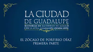 La Ciudad de Guadalupe: El Zócalo de Porfirio Díaz.