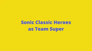 Sonic Classic Heroes Super Dash Mode as Team Sonic