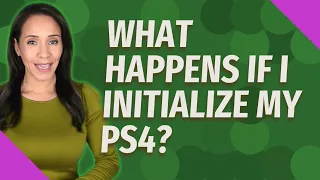 What happens if I initialize my ps4?