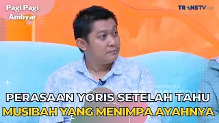 Perasaan YORIS Setelah Tahu Musibah Yang Menimpa Ayahnya | PAGI PAGI AMBYAR (23/10/23) P1