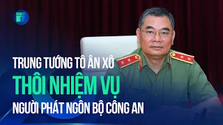 Trung tướng Tô Ân Xô thôi nhiệm vụ Người phát ngôn Bộ Công an | VTC1