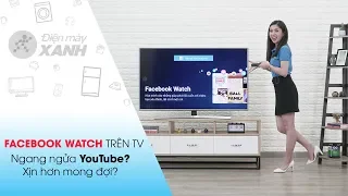 Trải nghiệm Facebook Watch trên tivi: Xịn hơn mong đợi! Đối thủ của YouTube?