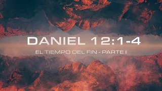 Daniel 12:1-4 - El tiempo del fin