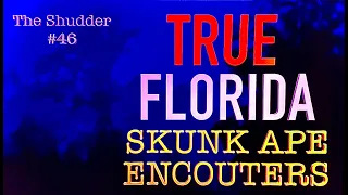 #46 AMAZING TRUE ENCOUNTERS WITH FLORIDA'S MONSTER - "THE SKUNK APE!"