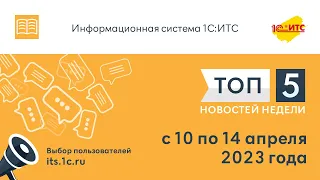 Топ-5 новостей ИС 1С:ИТС за 10-14 апреля 2023