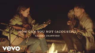 Leanna Crawford - How Can You Not (Acoustic Video)