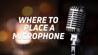 Where should you place your microphone?