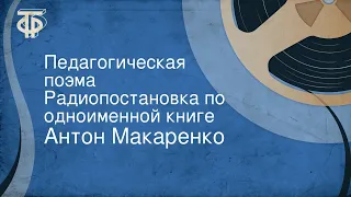 Антон Макаренко. Педагогическая поэма. Радиопостановка по одноименной книге