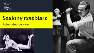 91. Szalony rzeźbiarz, potrójny morderca [Robert George Irwin]