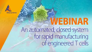 An automated, closed system for rapid manufacturing of engineered T cells [WEBINAR]