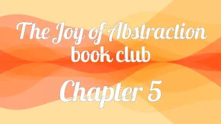 The Joy of Abstraction book club — Chapter 5