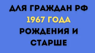 Для граждан РФ 1967 года рождения и старше