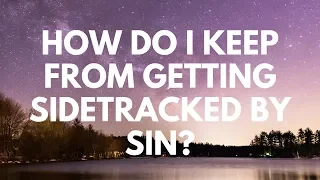 How Do I Keep From Getting Sidetracked by Sin? - Your Questions, Honest Answers