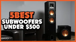 Top 5 Best Subwoofers under $500 Review 2022