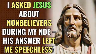 I Asked Jesus About Nonbelievers During My NDE – His Answer Left Me Speechless! | Awakening