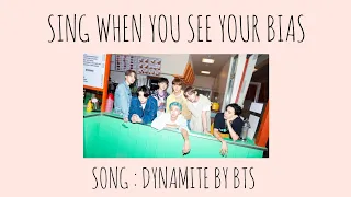Sing when you see your bias(⁠◍⁠•⁠ᴗ⁠•⁠◍)                          [song: Dynamite by BTS]