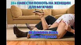 18+ НАВЕСТИ ПОХОТЬ НА ЖЕНЩИН  ДЛЯ МУЖЧИН  ВЕДЬМИНА ИЗБА ▶️ ИНГА ХОСРОЕВА