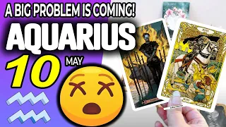 Aquarius ♒😖A BIG PROBLEM IS COMING❗😡 horoscope for today MAY  10 2024 ♒ #aquarius tarot MAY  10 2024