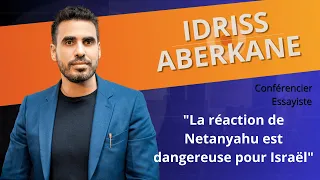 IDRISS ABERKANE : "La réaction de Netanyahu est dangereuse pour Israël"