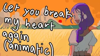 Let you break my heart again (animatic) GL