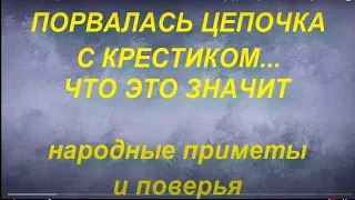 ПОРВАЛАСЬ ЦЕПОЧКА С КРЕСТИКОМ... ЧТО ЭТО ЗНАЧИТ. народные приметы и поверья