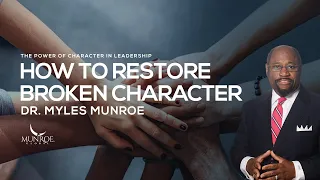 How To Restore Broken Character | Dr. Myles Munroe