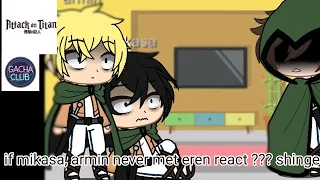 if mikasa, armin never met eren react to????