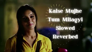 Kaise Mujhe Tum Milagyi Slowed + Reverbed