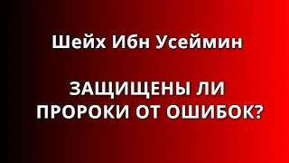 Шейх Ибн Усеймин - ЗАЩИЩЕНЫ ЛИ ПРОРОКИ ОТ ОШИБОК?