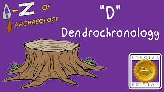 A-Z of Archaeology: 'D - Dendrochronology' (Special Edition)