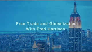 Free Trade and Globalization with Fred Harrison