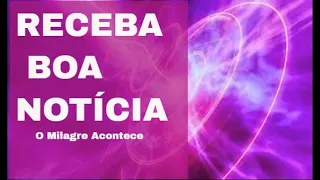 O MILAGRE ACONTECE | RECEBA UMA BOA NOTÍCIA RÁPIDO