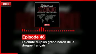 Expliquez-nous le monde - Episode 46 : La chute du plus grand baron de la drogue français