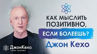 ⚜️ Джон Кехо. Как найти силы мыслить позитивно, если тяжело болеешь?