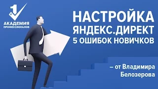 Настройка Яндекс.Директа . 5 ошибок новичков от Владимира Белозерова- Академия Профессионалов