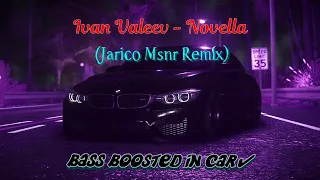 Ivan Valeev - Novella🎧 (Jarico Msnr Remix) (BASS BOOSTED IN CAR✔)