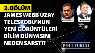 2. Bölüm: James Webb Uzay Teleskobu’nun yeni görüntüleri bilim dünyasını neden sarstı?