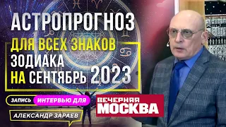 АСТРОПРОГНОЗ ДЛЯ ВСЕХ ЗНАКОВ ЗОДИАКА НА СЕНТЯБРЬ 2023 l АСТРОЛОГ ЗАРАЕВ ДЛЯ ВЕЧЕРНЕЙ МОСКВЫ.