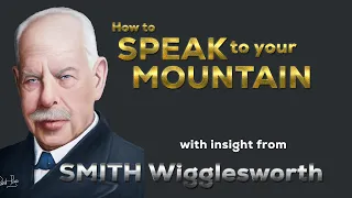 Smith Wigglesworth - Insight into How to Speak to Your Mountain