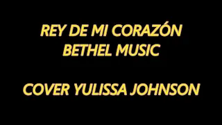 REY DE MI CORAZÓN - BETHEL MUSIC (COVER JULISSA JOHNSON)