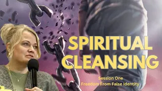 Spiritual Cleansing - Session 1- Freedom From False Identity