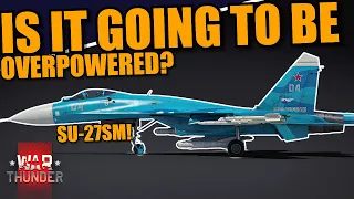 War Thunder - WHAT to EXPECT from the SU-27SM! Is it TOO GOOD to be added right now?