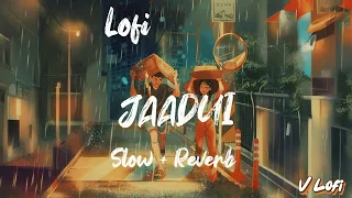 Jaadui (Slow + Reverb ) Tu Jhoothi Main Makkaar | Ranbir, Shraddha | Jubin Nautiyal | V Lofi