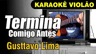 💚 TERMINA COMIGO ANTES - Gusttavo Lima | Karaokê Violão Legendado