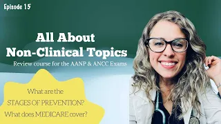 All About Non-Clinical Topics| Stages of Prevention & Medicare| AANP & ANCC Review