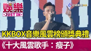 KKBOX音樂風雲榜頒獎典禮 《十大風雲歌手：瘦子》【娛樂快訊】