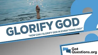 How can I glorify God in everything I do?