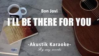 I'll Be There For You - Bon Jovi ( Acoustic Karaoke )