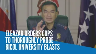 Eleazar orders cops to thoroughly probe Bicol University blasts