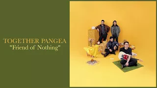 Together Pangea - "Friend of Nothing"